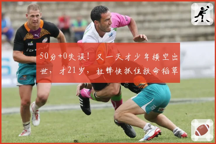 50分+0失误!又一天才少年横空出世,才21岁,杜锋快抓住救命稻草