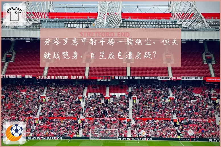 劳塔罗意甲射手榜一骑绝尘,但关键战隐身,巨星成色遭质疑?